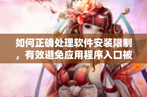 如何正确处理软件安装限制，有效避免应用程序入口被禁止使用