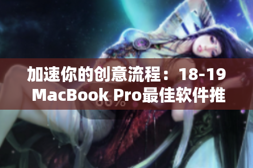 加速你的创意流程：18-19 MacBook Pro最佳软件推荐