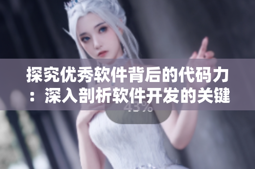 探究优秀软件背后的代码力：深入剖析软件开发的关键因素