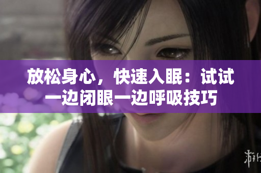 放松身心，快速入眠：试试一边闭眼一边呼吸技巧