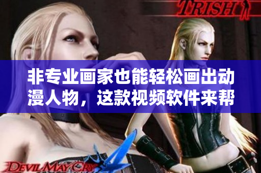 非专业画家也能轻松画出动漫人物，这款视频软件来帮你！