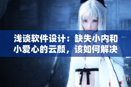 浅谈软件设计：缺失小内和小爱心的云颜，该如何解决？