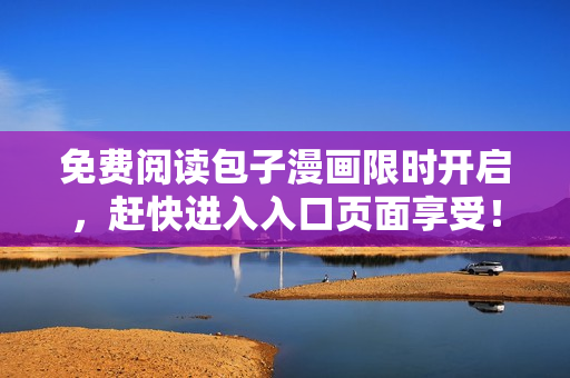 免费阅读包子漫画限时开启，赶快进入入口页面享受！