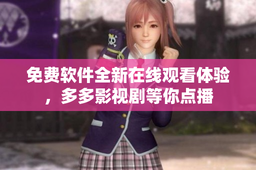 免费软件全新在线观看体验，多多影视剧等你点播