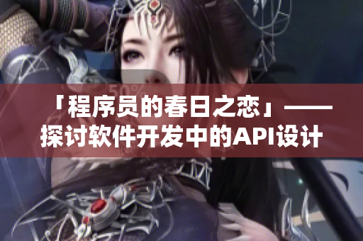 「程序员的春日之恋」——探讨软件开发中的API设计和应用优化