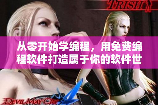 从零开始学编程，用免费编程软件打造属于你的软件世界
