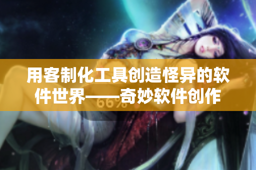 用客制化工具创造怪异的软件世界——奇妙软件创作
