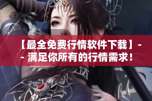 【最全免费行情软件下载】-- 满足你所有的行情需求！