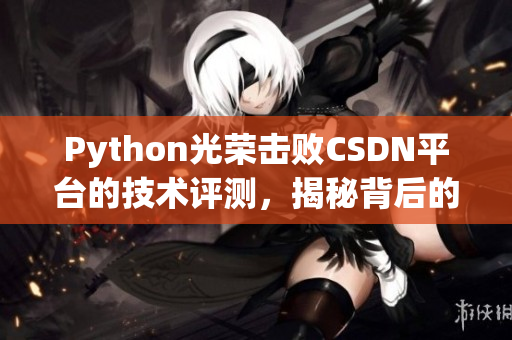 Python光荣击败CSDN平台的技术评测，揭秘背后的秘密战术