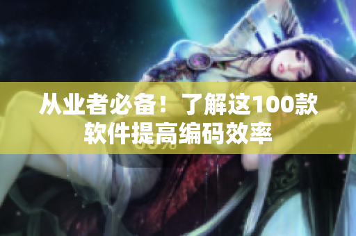 从业者必备！了解这100款软件提高编码效率