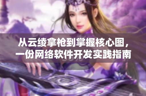 从云绫拿枪到掌握核心图，一份网络软件开发实践指南