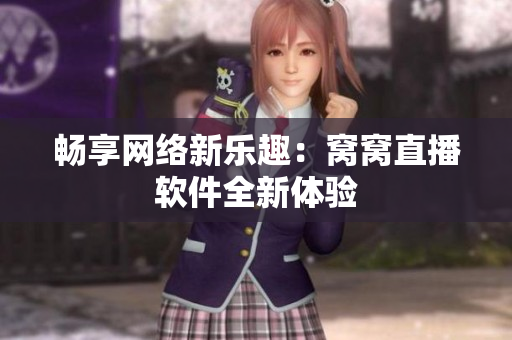 畅享网络新乐趣：窝窝直播软件全新体验