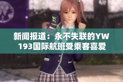新闻报道：永不失联的YW193国际航班受乘客喜爱