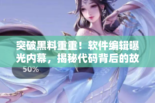 突破黑料重重！软件编辑曝光内幕，揭秘代码背后的故事
