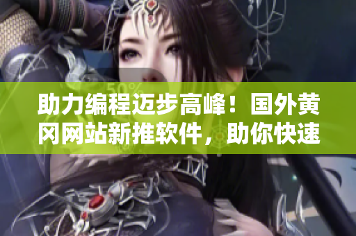 助力编程迈步高峰！国外黄冈网站新推软件，助你快速提升编程实力