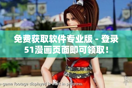 免费获取软件专业版 - 登录51漫画页面即可领取！