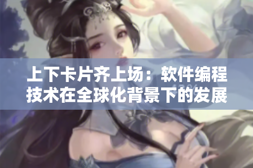 上下卡片齐上场：软件编程技术在全球化背景下的发展