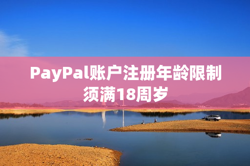PayPal账户注册年龄限制须满18周岁