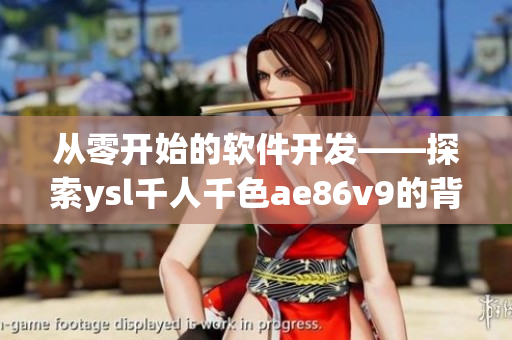 从零开始的软件开发——探索ysl千人千色ae86v9的背后故事
