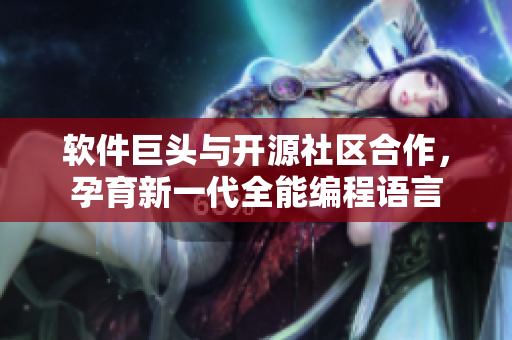 软件巨头与开源社区合作，孕育新一代全能编程语言