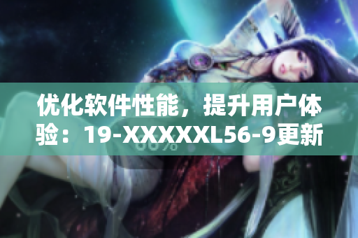 优化软件性能，提升用户体验：19-XXXXXL56-9更新发布