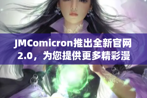 JMComicron推出全新官网2.0，为您提供更多精彩漫画！