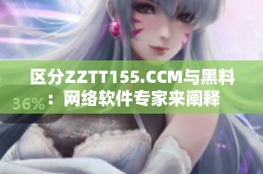 区分ZZTT155.CCM与黑料：网络软件专家来阐释
