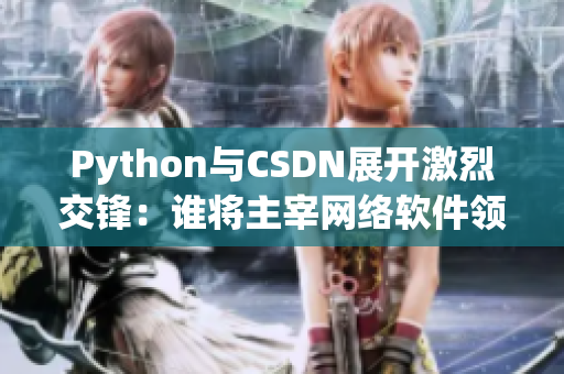 Python与CSDN展开激烈交锋：谁将主宰网络软件领域？