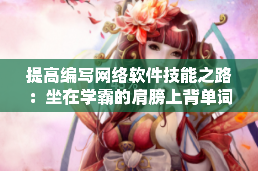 提高编写网络软件技能之路：坐在学霸的肩膀上背单词