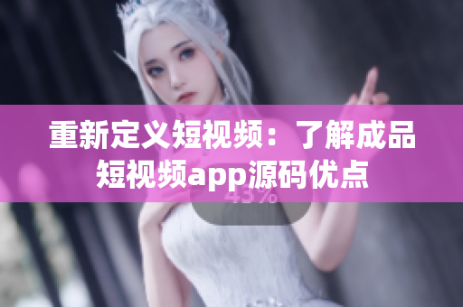 重新定义短视频：了解成品短视频app源码优点