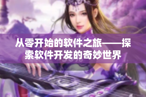 从零开始的软件之旅——探索软件开发的奇妙世界