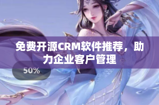 免费开源CRM软件推荐，助力企业客户管理