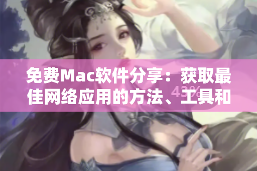 免费Mac软件分享：获取最佳网络应用的方法、工具和资源