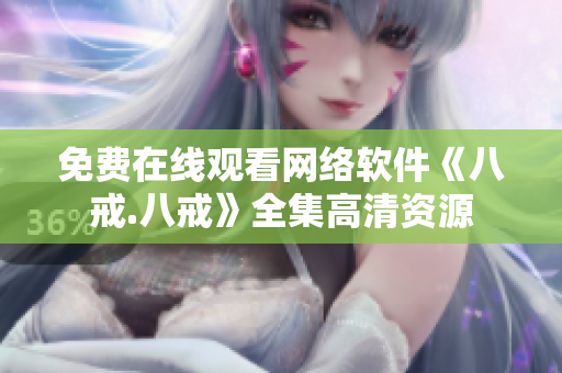 免费在线观看网络软件《八戒.八戒》全集高清资源