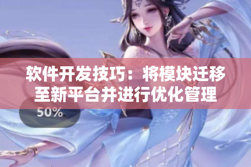 软件开发技巧：将模块迁移至新平台并进行优化管理