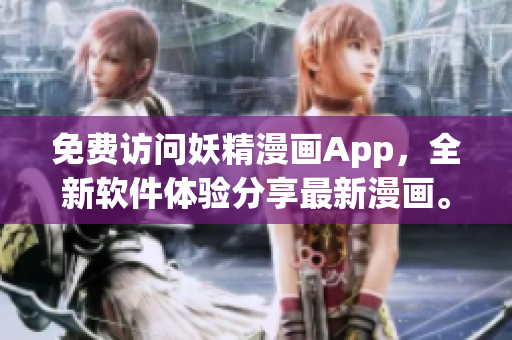 免费访问妖精漫画App，全新软件体验分享最新漫画。