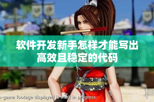 软件开发新手怎样才能写出高效且稳定的代码