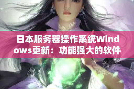 日本服务器操作系统Windows更新：功能强大的软件服务系统
