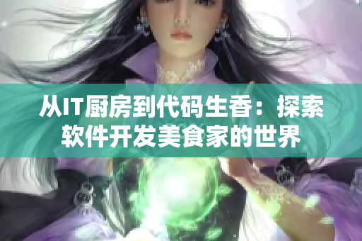从IT厨房到代码生香：探索软件开发美食家的世界