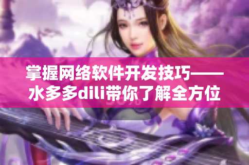 掌握网络软件开发技巧——水多多dili带你了解全方位的软件编写实践