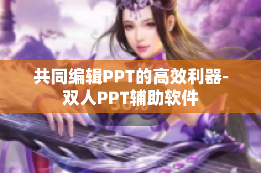 共同编辑PPT的高效利器-双人PPT辅助软件