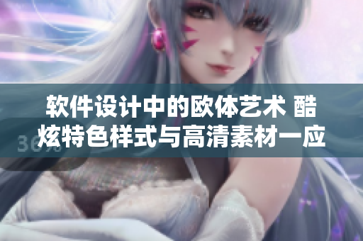 软件设计中的欧体艺术 酷炫特色样式与高清素材一应俱全