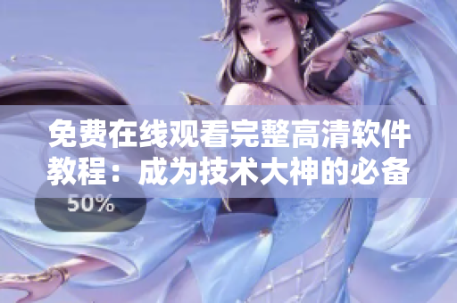 免费在线观看完整高清软件教程：成为技术大神的必备利器