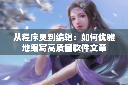 从程序员到编辑：如何优雅地编写高质量软件文章