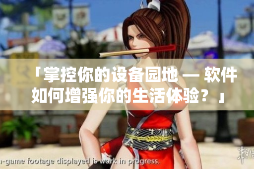 「掌控你的设备园地 — 软件如何增强你的生活体验？」