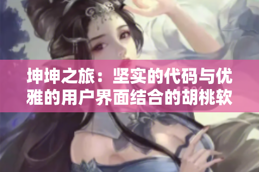坤坤之旅：坚实的代码与优雅的用户界面结合的胡桃软件案例