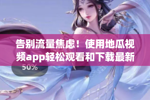告别流量焦虑！使用地瓜视频app轻松观看和下载最新软件资讯。