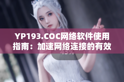 YP193.COC网络软件使用指南：加速网络连接的有效措施