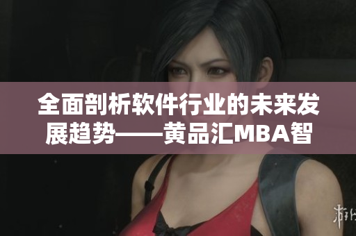 全面剖析软件行业的未来发展趋势——黄品汇MBA智库报告