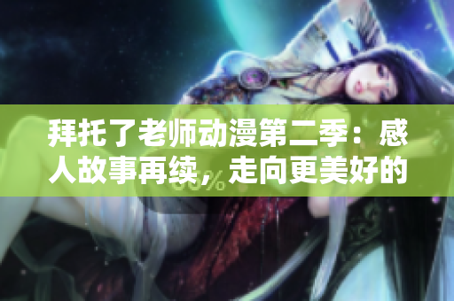 拜托了老师动漫第二季：感人故事再续，走向更美好的未来
